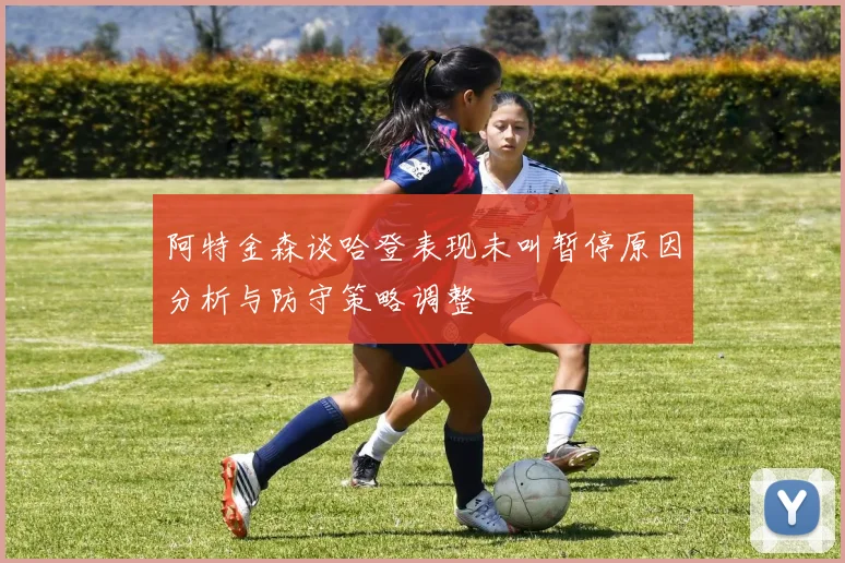 阿特金森谈哈登表现未叫暂停原因分析与防守策略调整