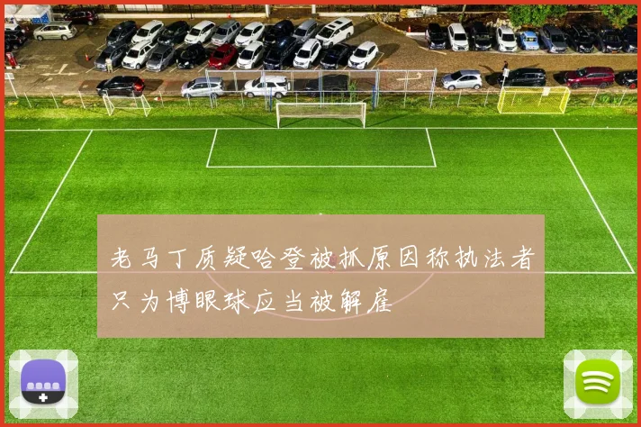 老马丁质疑哈登被抓原因称执法者只为博眼球应当被解雇