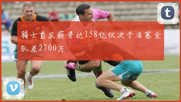 骑士首发薪资达158亿仅次于活塞全队差2700万